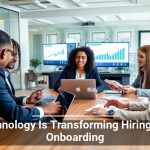Technology Is Transforming Hiring and Onboarding