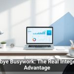 Goodbye Busywork: The Real Integration Advantage